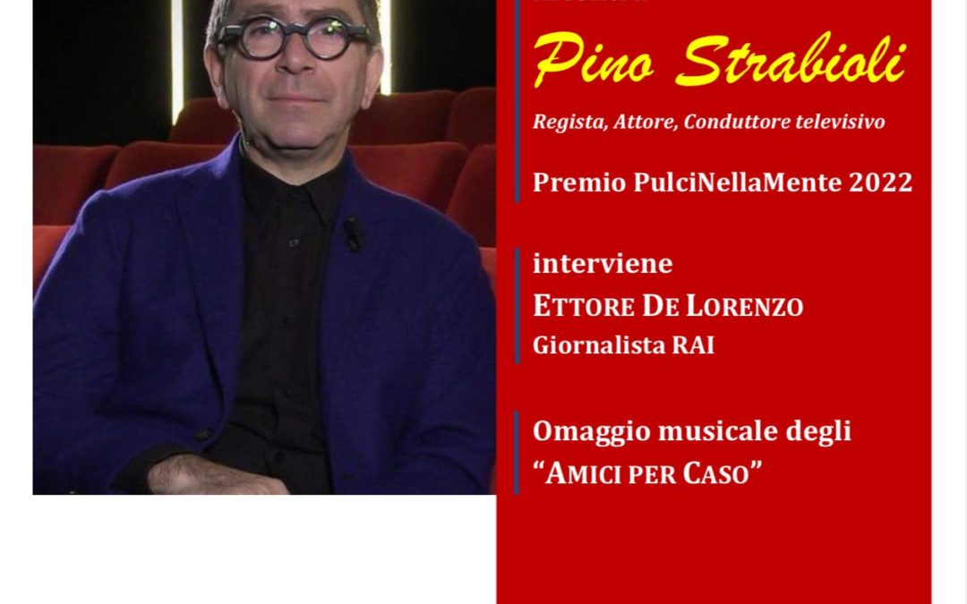 A Pino Strabioli,  il Premio PulciNellaMente 2022!